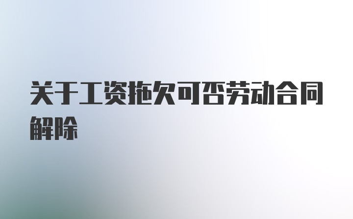 关于工资拖欠可否劳动合同解除