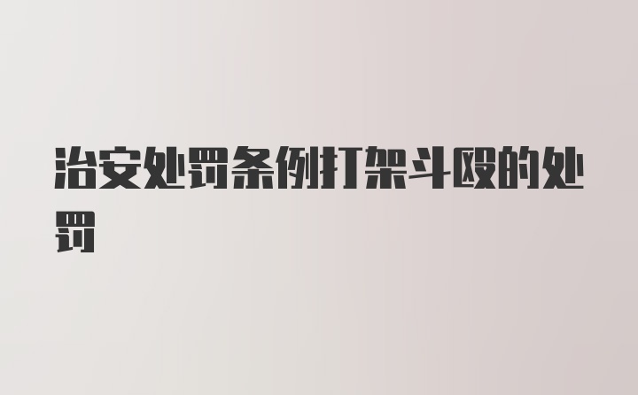 治安处罚条例打架斗殴的处罚