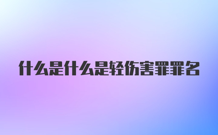 什么是什么是轻伤害罪罪名