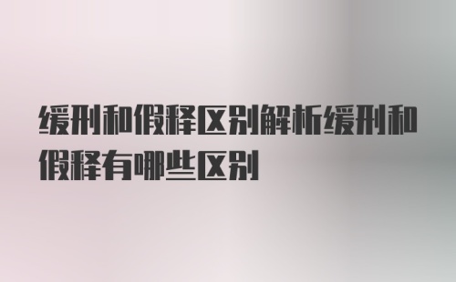 缓刑和假释区别解析缓刑和假释有哪些区别