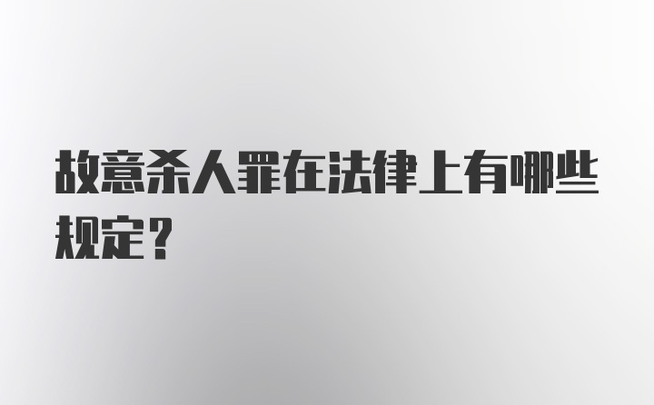 故意杀人罪在法律上有哪些规定？