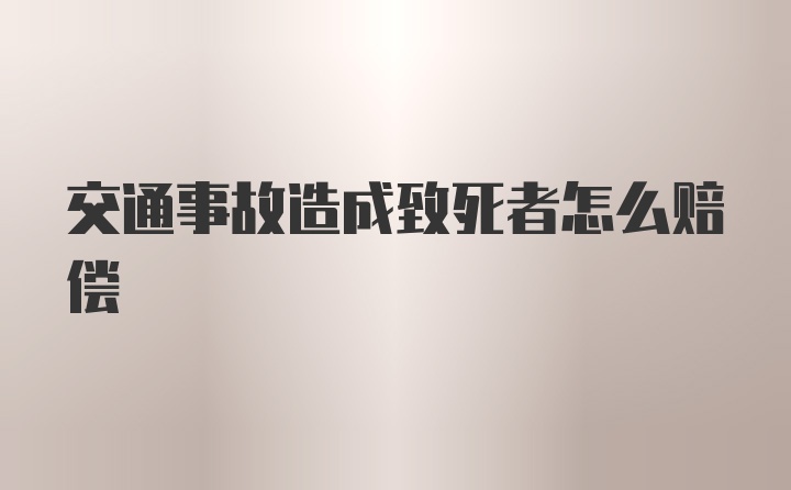 交通事故造成致死者怎么赔偿