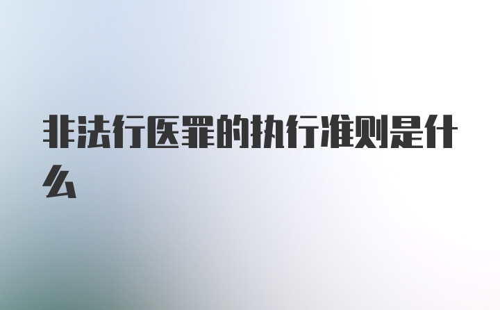 非法行医罪的执行准则是什么