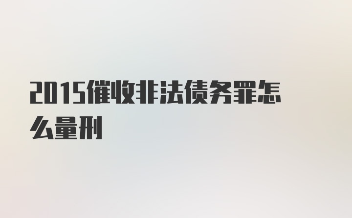 2015催收非法债务罪怎么量刑