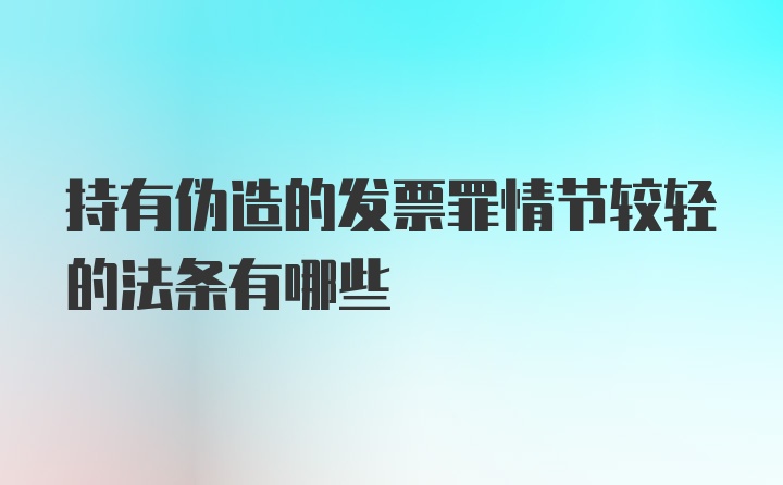 持有伪造的发票罪情节较轻的法条有哪些