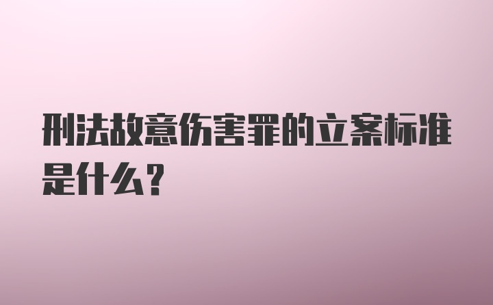 刑法故意伤害罪的立案标准是什么？