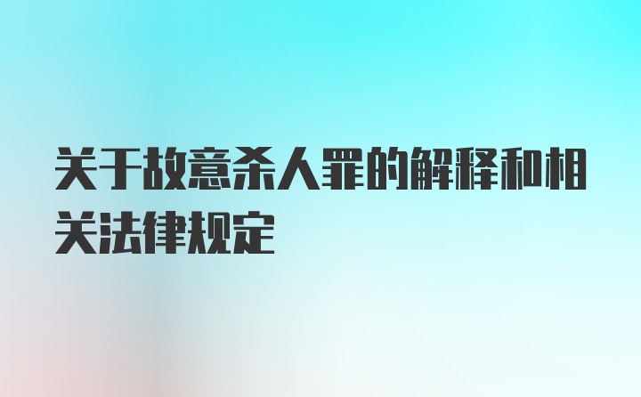 关于故意杀人罪的解释和相关法律规定