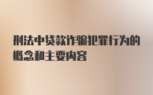 刑法中贷款诈骗犯罪行为的概念和主要内容