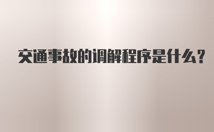 交通事故的调解程序是什么？