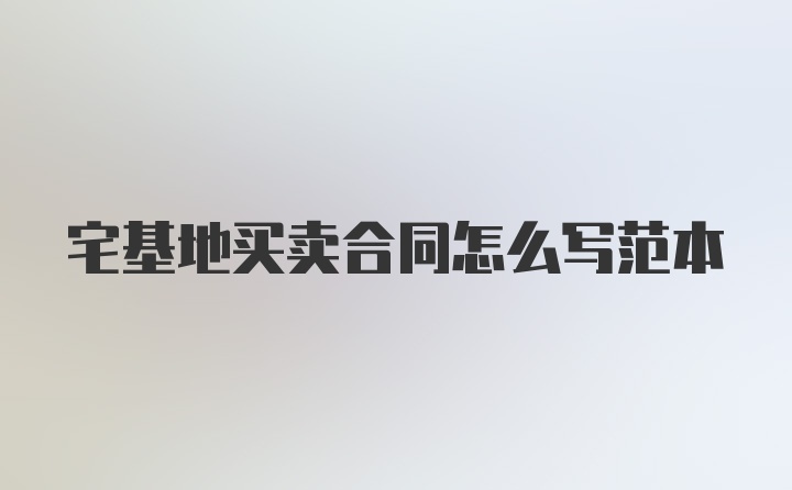 宅基地买卖合同怎么写范本