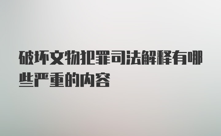 破坏文物犯罪司法解释有哪些严重的内容