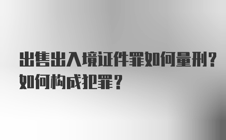 出售出入境证件罪如何量刑？如何构成犯罪？