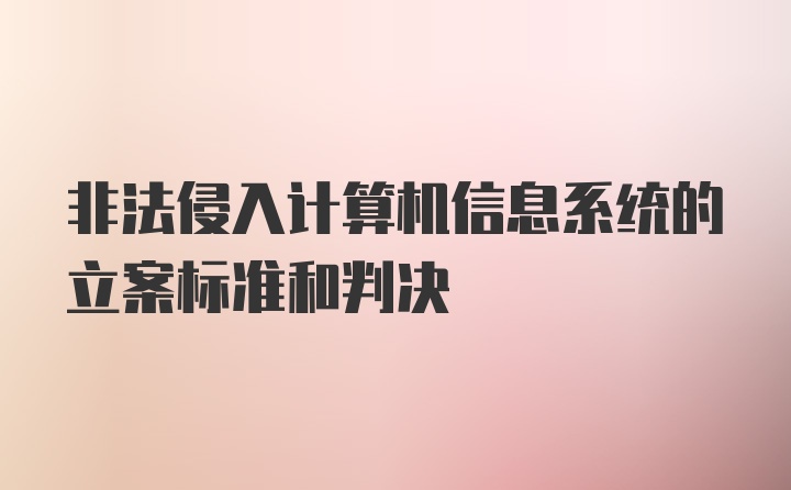 非法侵入计算机信息系统的立案标准和判决