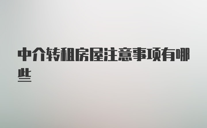 中介转租房屋注意事项有哪些