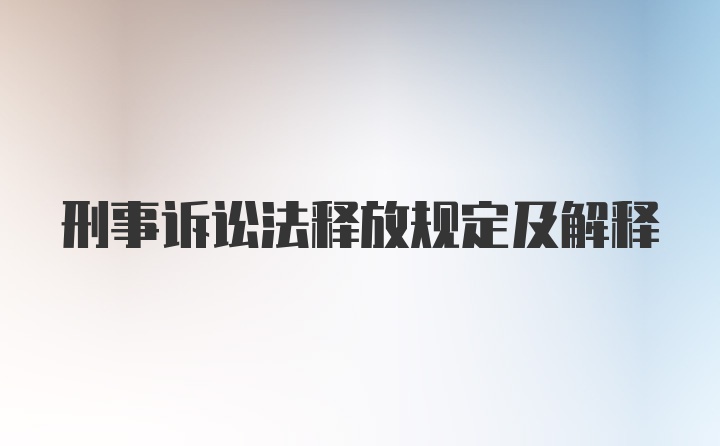 刑事诉讼法释放规定及解释