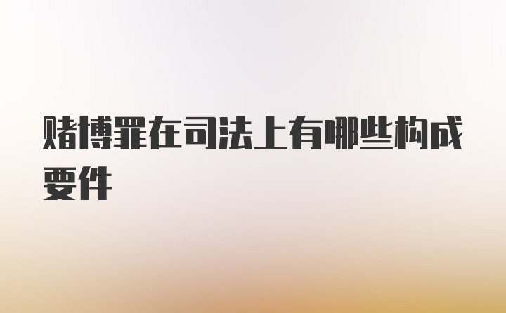 赌博罪在司法上有哪些构成要件