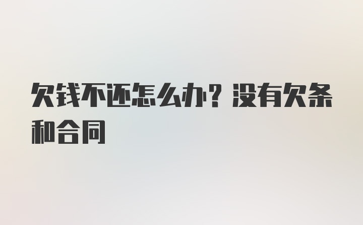 欠钱不还怎么办？没有欠条和合同