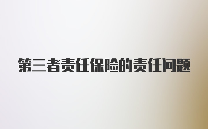 第三者责任保险的责任问题