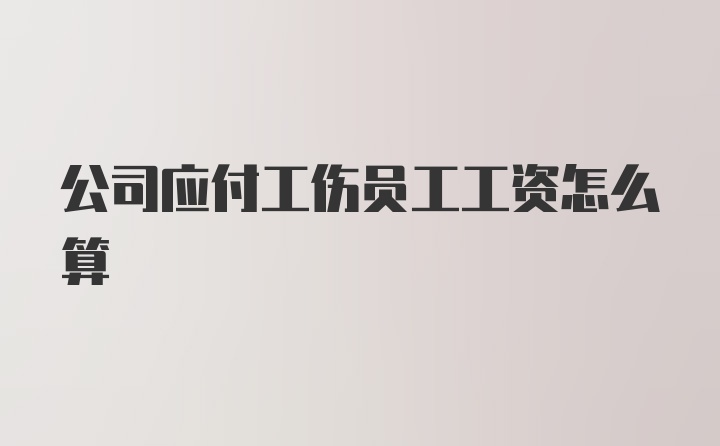 公司应付工伤员工工资怎么算