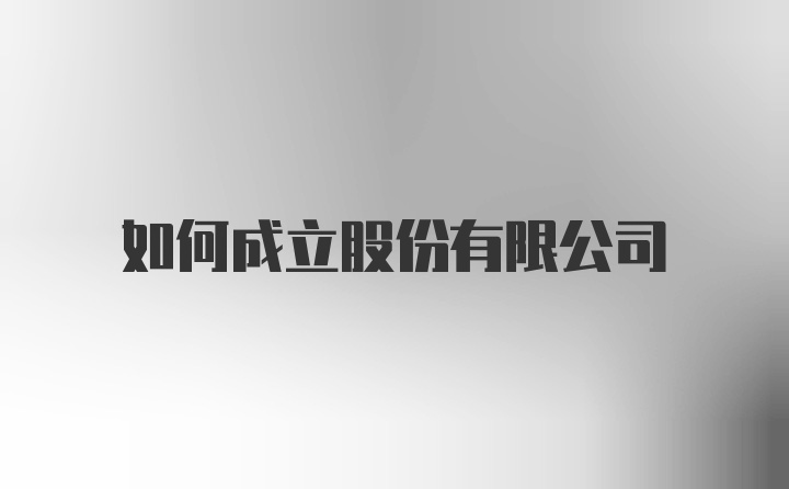 如何成立股份有限公司