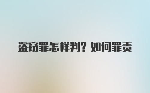 盗窃罪怎样判？如何罪责