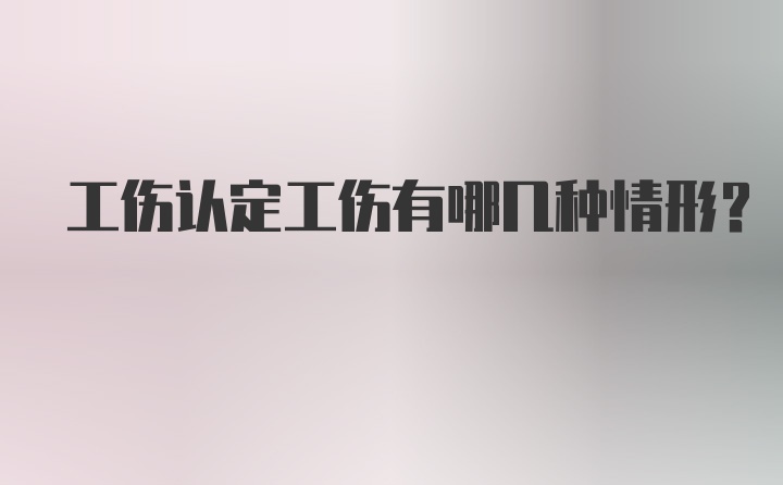 工伤认定工伤有哪几种情形？