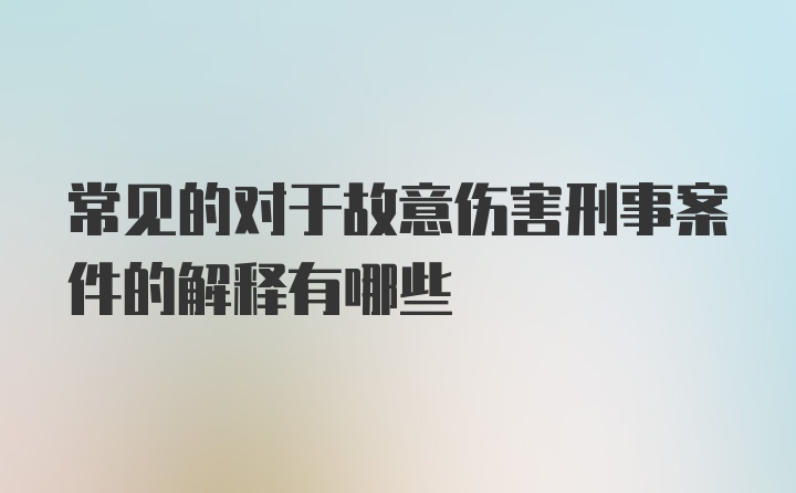 常见的对于故意伤害刑事案件的解释有哪些