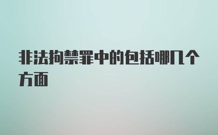 非法拘禁罪中的包括哪几个方面