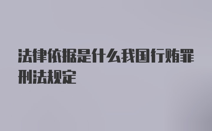 法律依据是什么我国行贿罪刑法规定