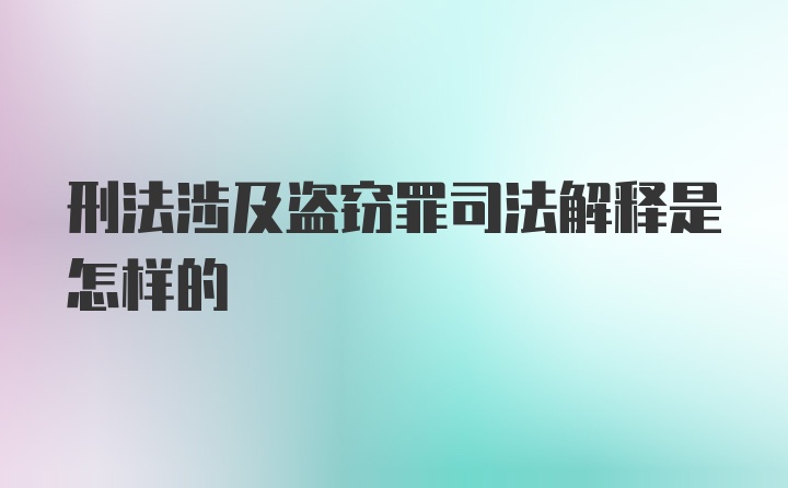 刑法涉及盗窃罪司法解释是怎样的