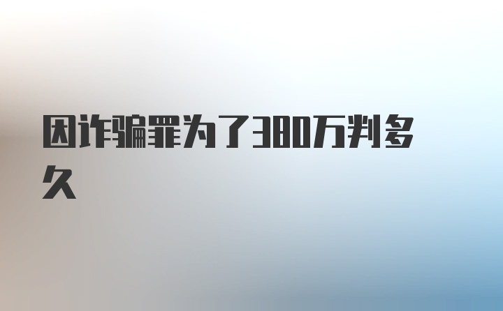 因诈骗罪为了380万判多久