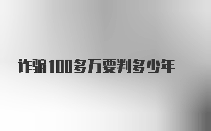 诈骗100多万要判多少年