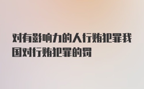 对有影响力的人行贿犯罪我国对行贿犯罪的罚