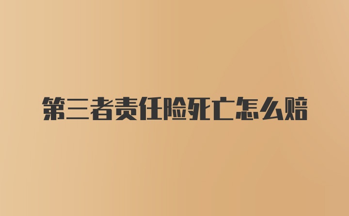 第三者责任险死亡怎么赔