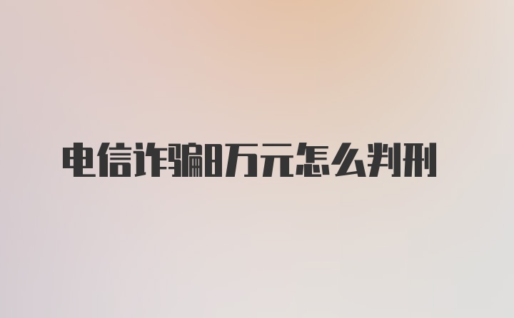 电信诈骗8万元怎么判刑