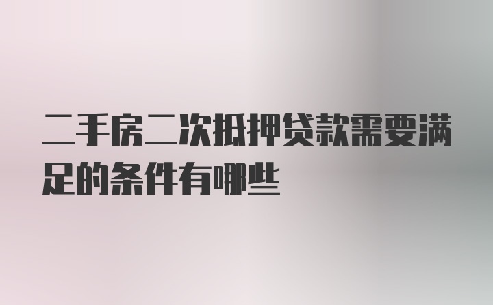 二手房二次抵押贷款需要满足的条件有哪些