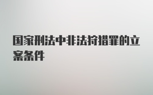 国家刑法中非法狩猎罪的立案条件