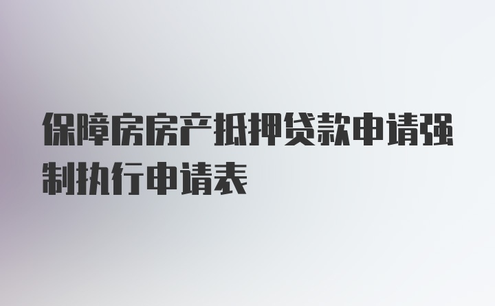 保障房房产抵押贷款申请强制执行申请表