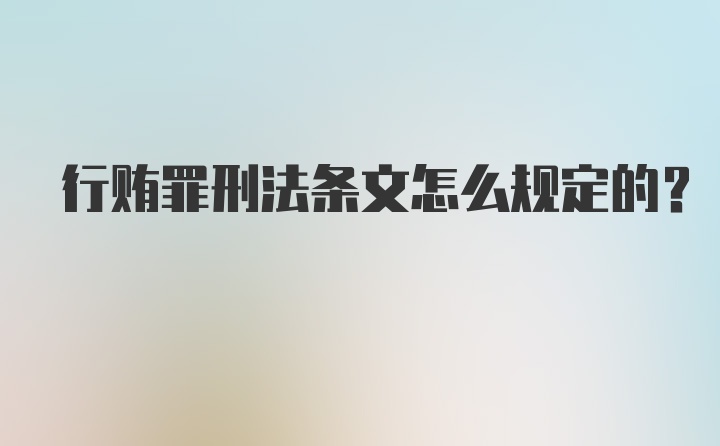 行贿罪刑法条文怎么规定的？