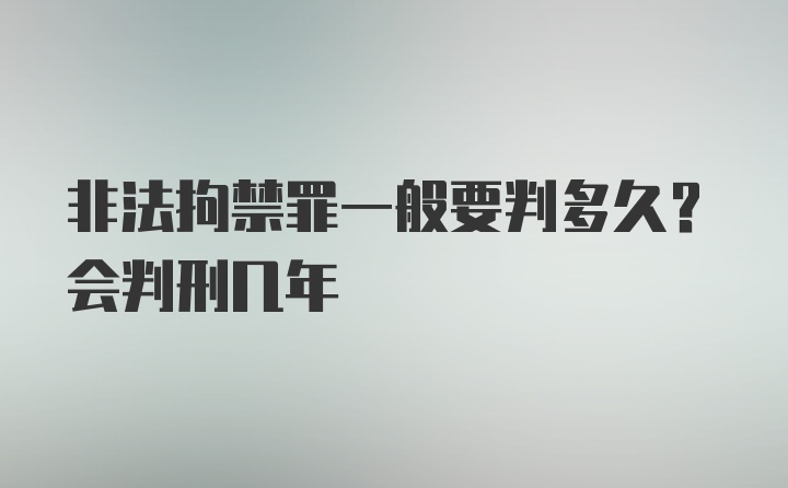 非法拘禁罪一般要判多久？会判刑几年