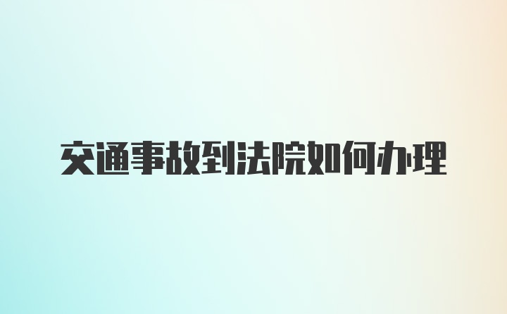 交通事故到法院如何办理