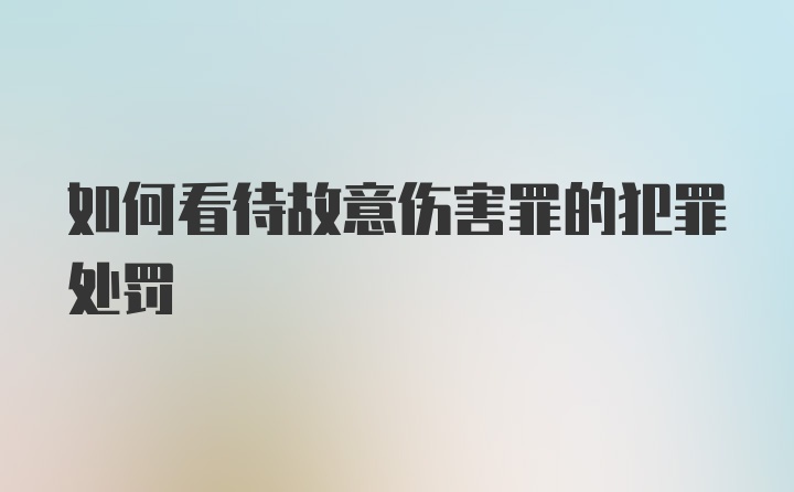 如何看待故意伤害罪的犯罪处罚