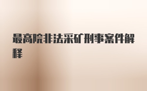 最高院非法采矿刑事案件解释