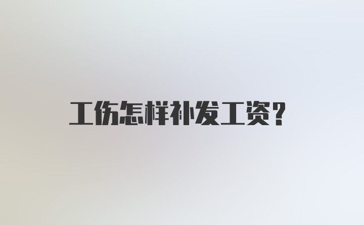 工伤怎样补发工资？