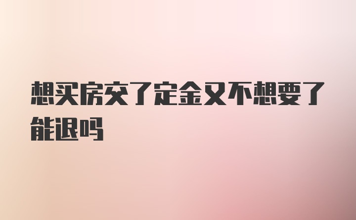 想买房交了定金又不想要了能退吗