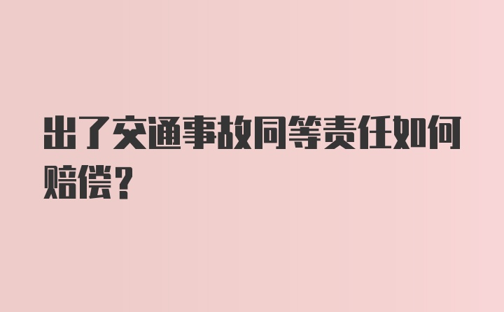 出了交通事故同等责任如何赔偿？