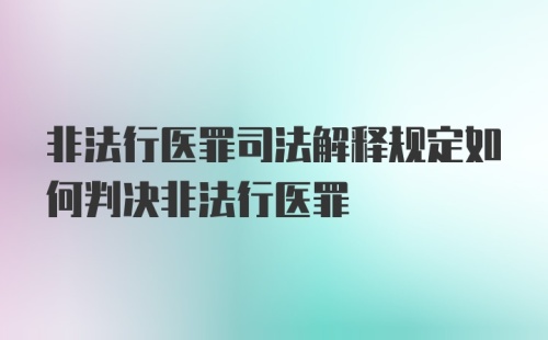 非法行医罪司法解释规定如何判决非法行医罪