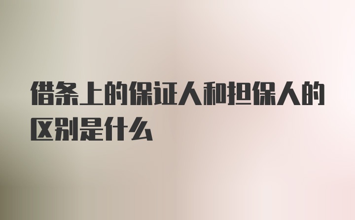 借条上的保证人和担保人的区别是什么