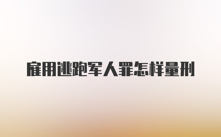 雇用逃跑军人罪怎样量刑