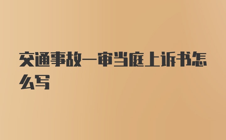 交通事故一审当庭上诉书怎么写